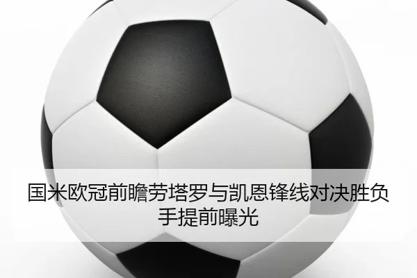 国米欧冠前瞻劳塔罗与凯恩锋线对决胜负手提前曝光